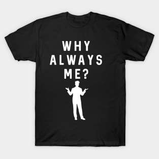 Why always me? T-Shirt